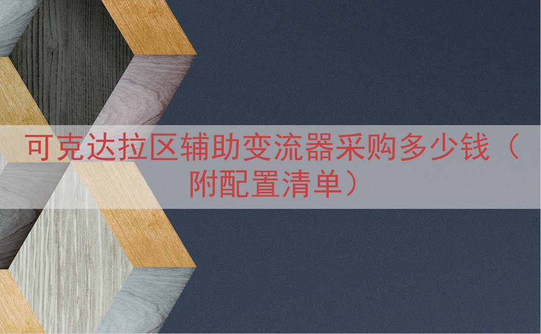 可克达拉区辅助变流器采购多少钱（附配置清单）