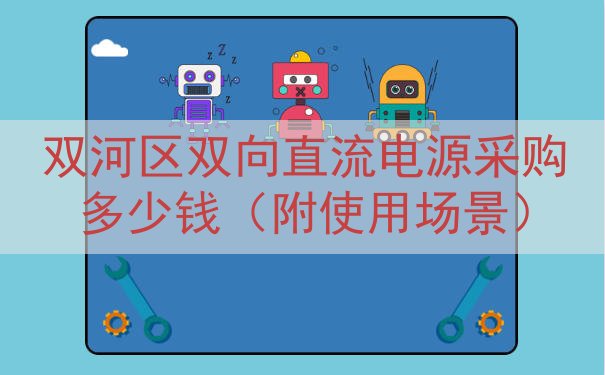 双河区双向直流电源采购多少钱（附使用场景）