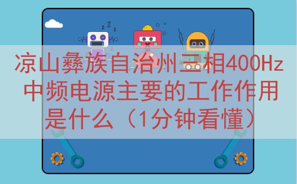 凉山彝族自治州三相400Hz中频电源主要的工作作用是什么（1...