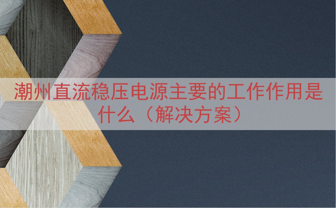 潮州直流稳压电源主要的工作作用是什么（解决方案）